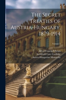 The Secret Treaties of Austria-Hungary, 1879-1914; Volume 2 by Myers, Denys Peter