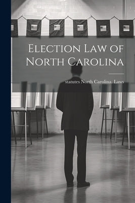 Election law of North Carolina by North Carolina Laws & Statutes