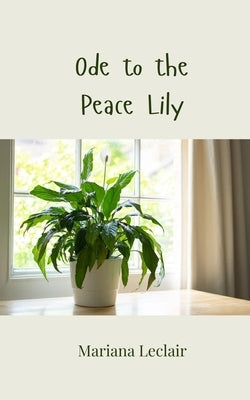 Ode to the Peace Lily by LeClair, Mariana