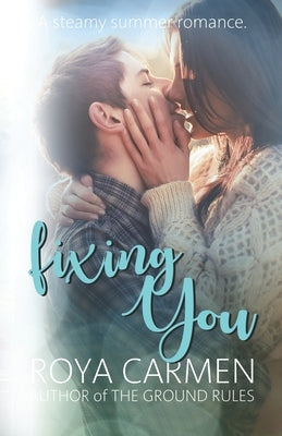 Fixing You: A steamy summer romance by Carmen, Roya