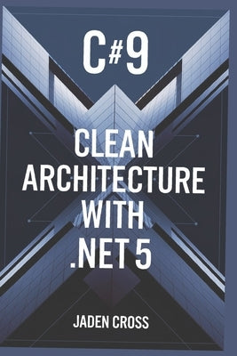C#9 Clean Architecture with .NET 5 by Cross, Jaden