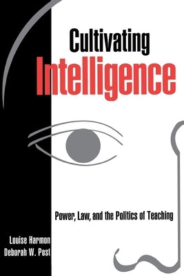 Cultivating Intelligence: Power, Law, and the Politics of Teaching by Harmon, Louise