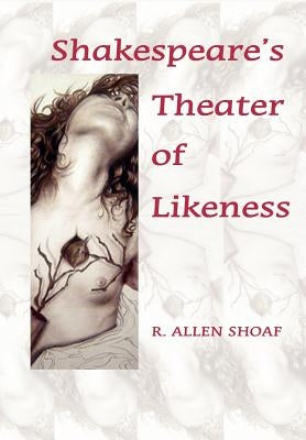 Shakespeare's Theater of Likeness by Shoaf, R. Allen