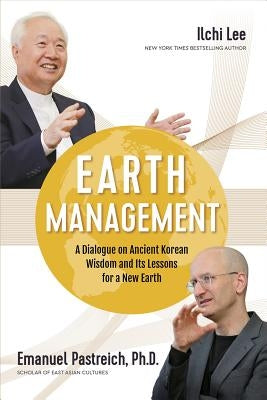 Earth Management: A Dialogue on Ancient Korean Wisdom and Its Lessons for a New Earth by Lee, Ilchi