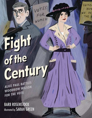 Fight of the Century: Alice Paul Battles Woodrow Wilson for the Vote by Rosenstock, Barb