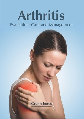 Arthritis: Evaluation, Care and Management by Jones, Grenn