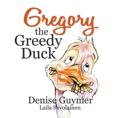 Gregory The Greedy Duck by Guymer, Denise