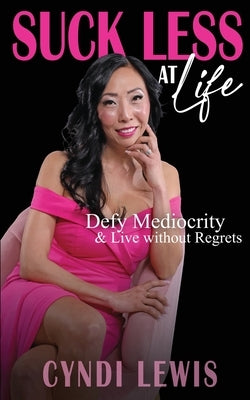 Suck Less at Life: Defy Mediocrity & Live without Regrets by Lewis, Cyndi