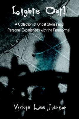 Lights Out!: A Collection of Ghost Stories and Personal Experiences with the Paranormal by Johnson, Vickie Lee
