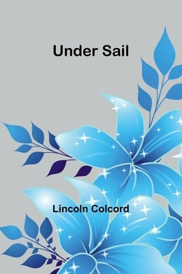 Under Sail by Colcord, Lincoln
