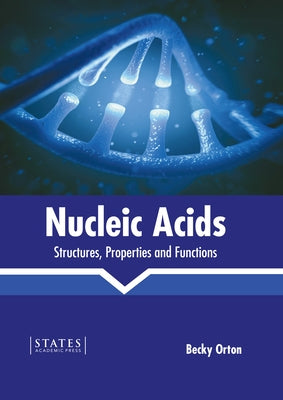 Nucleic Acids: Structures, Properties and Functions by Orton, Becky
