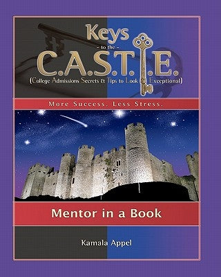 Keys to the CASTLE: Mentor in a Book: College Admissions Secrets & Tips to Look Exceptional by Appel, Kamala