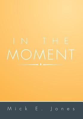 In the Moment by Jones, Mick E.