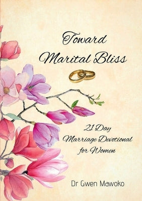 Toward Marital Bliss: 21 Day Marriage Devotional for Women by Mawoko, Gwen