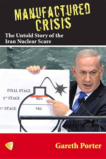 Manufactured Crisis: The Untold Story of the Iran Nuclear Scare by Porter, Gareth