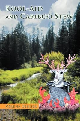 Kool-Aid and Cariboo Stew by Berger, Verena