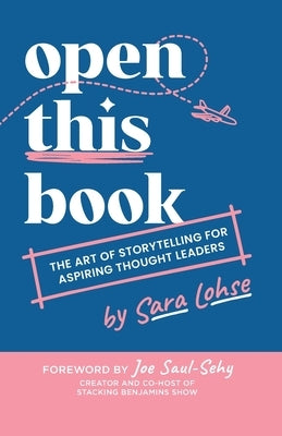Open This Book: The Art of Storytelling for Aspiring Thought Leaders by Lohse, Sara