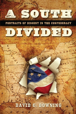 A South Divided: Portraits of Dissent in the Confederacy by Downing, David C.