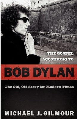 The Gospel according to Bob Dylan by Gilmour, Michael J.