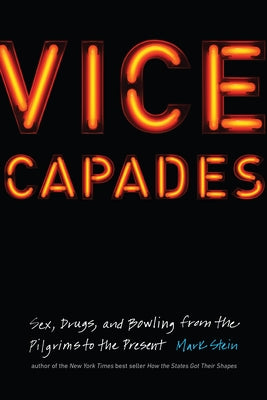 Vice Capades: Sex, Drugs, and Bowling from the Pilgrims to the Present by Stein, Mark