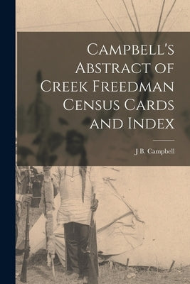 Campbell's Abstract of Creek Freedman Census Cards and Index by Campbell, J. B.