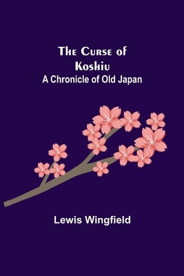The Curse of Koshiu; A Chronicle of Old Japan by Wingfield, Lewis
