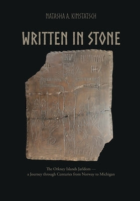 Written in Stone: The Orkney Islands Jarldom - A Journey through Centuries from Norway to Michigan by Kimstatsch, Natasha A.