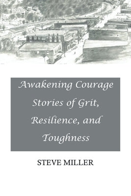 Awakening Courage: Stories of Grit, Resilience, and Toughness by Miller, Steve