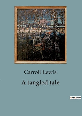 A tangled tale: Mathematical Enigmas and Whimsical Narratives by Lewis, Carroll