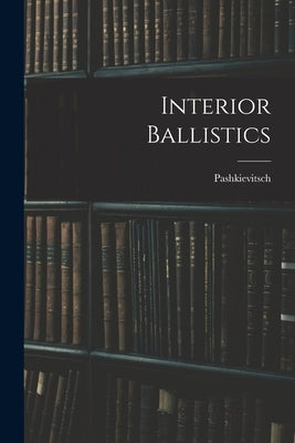 Interior Ballistics by (Colonel )., Pashkievitsch