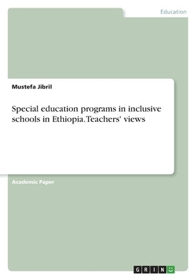Special education programs in inclusive schools in Ethiopia. Teachers' views by Jibril, Mustefa