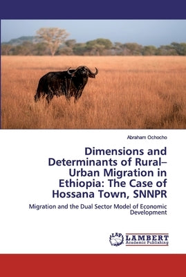 Dimensions and Determinants of Rural-Urban Migration in Ethiopia: The Case of Hossana Town, SNNPR by Ochocho, Abraham