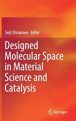 Designed Molecular Space in Material Science and Catalysis by Shirakawa, Seiji