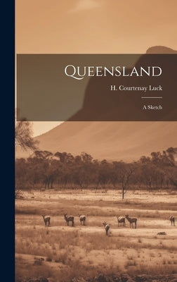 Queensland: A Sketch by Luck, H. Courtenay