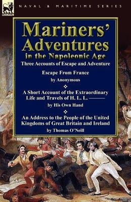 Mariners' Adventures in the Napoleonic Age: Three Accounts of Escape and Adventure by O'Neill, Thomas