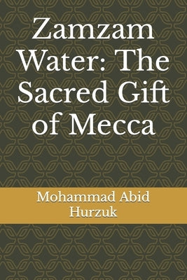 Zamzam Water: The Sacred Gift of Mecca by Shaikh, Faiza