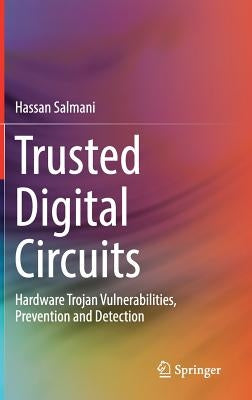 Trusted Digital Circuits: Hardware Trojan Vulnerabilities, Prevention and Detection by Salmani, Hassan