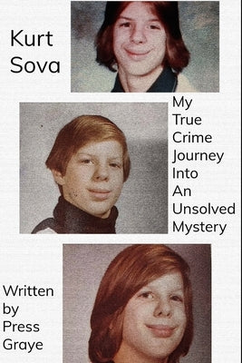 Kurt Sova: My True Crime Journey Into An Unsolved Mystery by Graye, Press