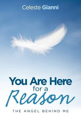 You Are Here for a Reason: The Angel Behind Me by Gianni, Celeste
