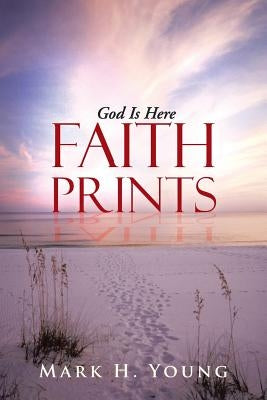 Faith Prints: God Is Here by Young, Mark H.