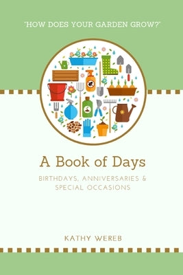 A Book of Days - Birthdays, Anniversaries & Special Occasions: "How Does Your Garden Grow?" by Wereb, Kathy