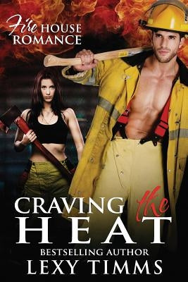 Craving the Heat: Bad Boy Firefighter Romance Suspense by Timms, Lexy