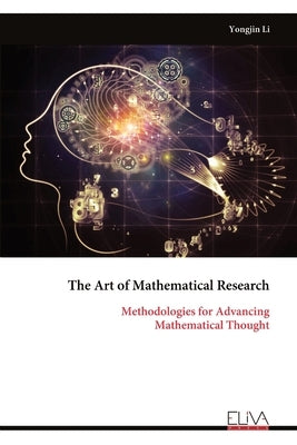 The Art of Mathematical Research: Methodologies for Advancing Mathematical Thought by Li, Yongjin