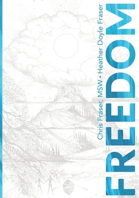 Freedom: How Teens Can Use Mindful Compassion to Thrive in a Chaotic World and Grow a Purpose-driven Life by Fraser, Heather Doyle