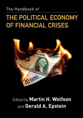 The Handbook of the Political Economy of Financial Crises by Wolfson, Martin H.