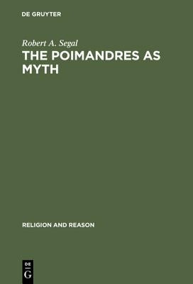 The Poimandres as Myth: Scholarly Theory and Gnostic Meaning by Segal, Robert a.