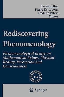 Rediscovering Phenomenology: Phenomenological Essays on Mathematical Beings, Physical Reality, Perception and Consciousness by Boi, Luciano