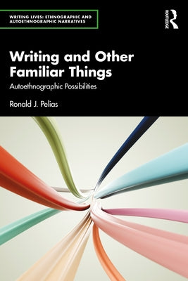 Writing and Other Familiar Things: Autoethnographic Possibilities by Pelias, Ronald J.