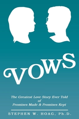 Vows: The Greatest Love Story Ever Told of Promises Made & Promises Kept by Hoag, Stephen W.