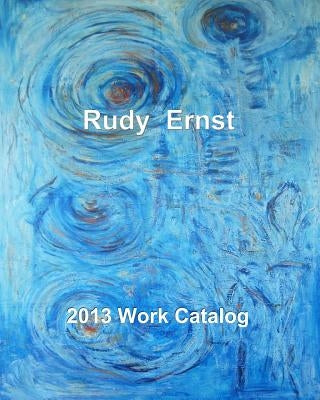 2013 Work Catalog by Ernst, Rudy